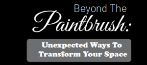 Beyond the Paintbrush: Unexpected Ways to Transform Your Space